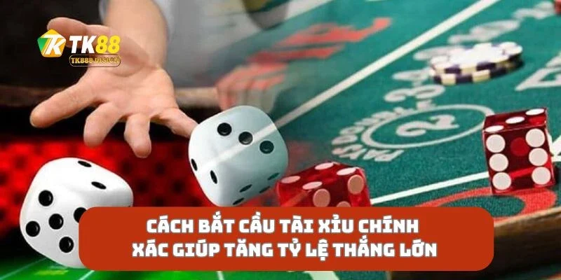 Cách Bắt Cầu Tài Xỉu Chính Xác Giúp Tăng Tỷ Lệ Thắng Lớn