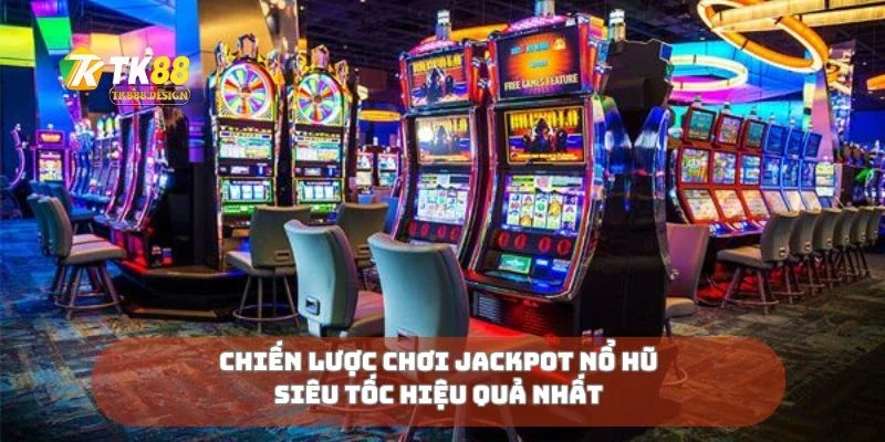 Chiến lược chơi jackpot nổ hũ siêu tốc hiệu quả nhất