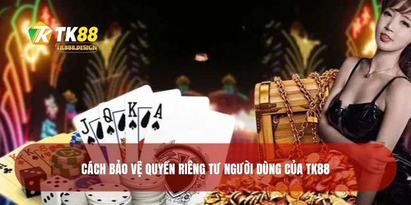 Quyền Riêng Tư 4 Cách bảo vệ quyền riêng tư người dùng của TK88