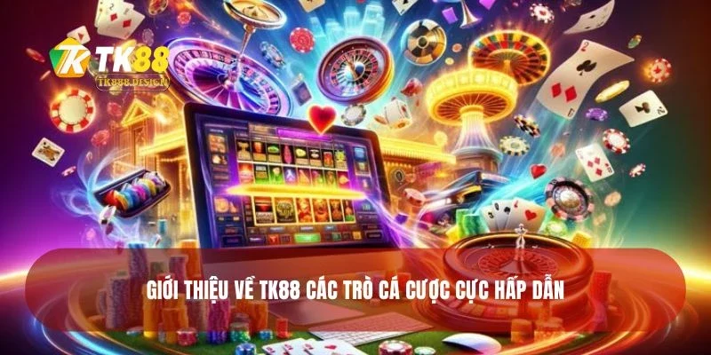 Giới thiệu về TK88 các trò cá cược cực hấp dẫn