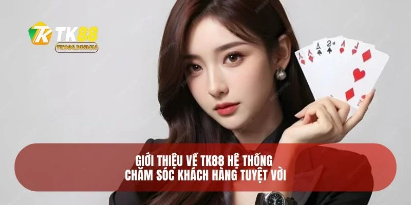 Giới thiệu về TK88 hệ thống chăm sóc khách hàng tuyệt vời